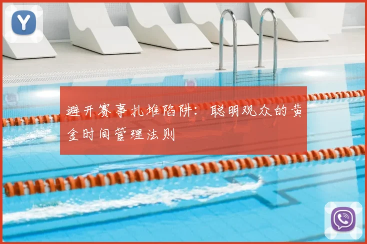 避开赛事扎堆陷阱：聪明观众的黄金时间管理法则